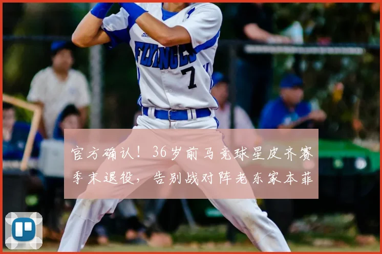 官方确认!36岁前马竞球星皮齐赛季末退役,告别战对阵老东家本菲卡