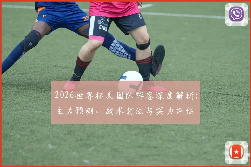 2026世界杯美国队阵容深度解析：主力预测、战术打法与实力评估